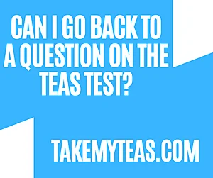 Can I go Back to a Question on the TEAS Test?