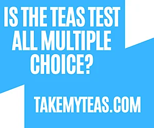 Is The TEAS Test all Multiple Choice?