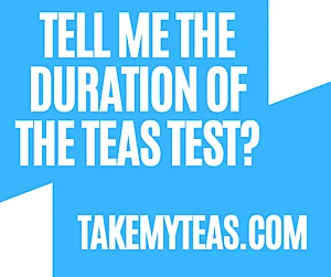 Tell me The Duration of The TEAS Test?